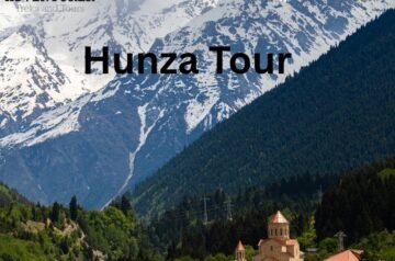 Hunza Tour Package from Lahore – Your Mountain Getaway Starts Here